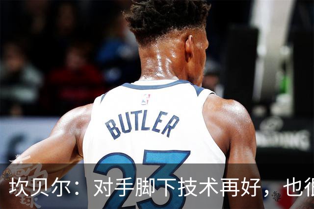 坎贝尔：对手脚下技术再好，也很难抵挡丹·伯恩带来的高空威胁